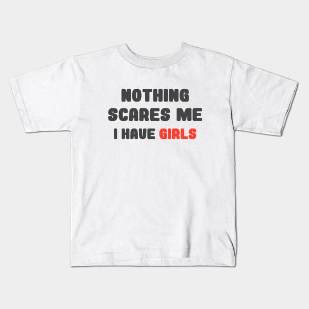 Nothing Scares Me, I Have Girls, father daughter shirt, funny dad shirt, funny quote, fathers day, birthday, dad gifts from daughter Kids T-Shirt by Codyaldy